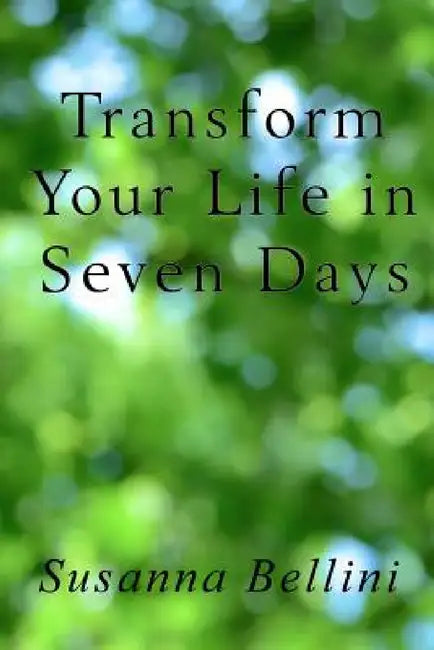Transform Your Life in Seven Days by Susanna Bellini