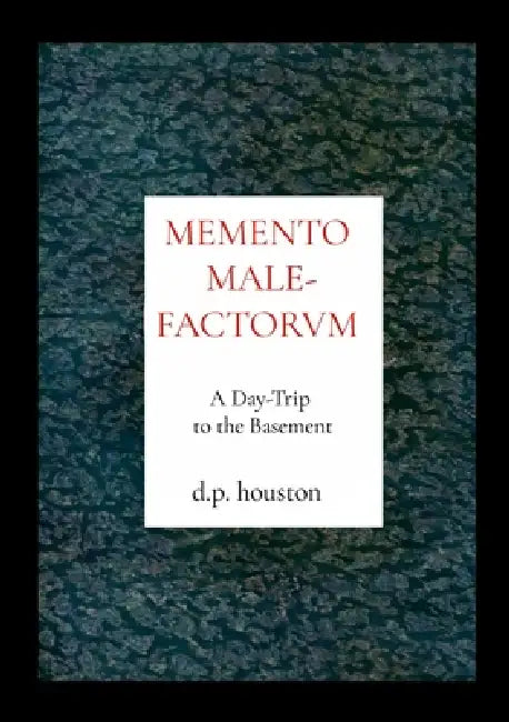 Memento Malefactorvm: A Day-Trip to the Basement by D. P. Houston