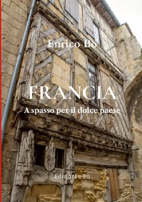 Francia: A spasso per il dolce paese by Enrico Bo