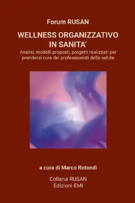 Wellness Organizzativo in Sanita': Analisi, modelli proposti, progetti realizzati per prendersi cura dei professionisti della salute by M. Rotondi (a Cura Di) -. Edizioni Emi