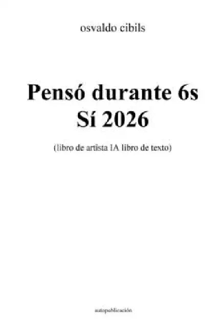 Pensó durante 6s Sí 2026: (libro de artista IA libro de texto) by Osvaldo Cibils