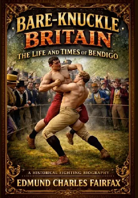 Bare-Knuckle Britain: The Life and Times of BENDIGO by Edmund Charles Fairfax