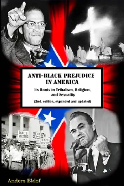 Anti-Black Prejudice in America: Its Roots in Tribalism, Religion, and Sexuality by Anders Eklof
