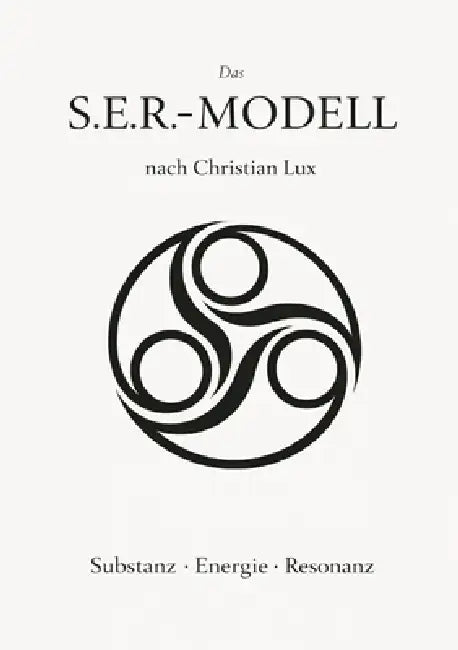 Das S.E.R.-Modell nach Christian Lux: Substanz, Energie, Resonanz by Christian Lux