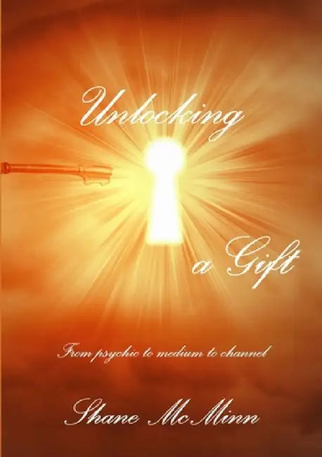 Unlocking a gift-from psychic to medium to channel by Shane McMinn