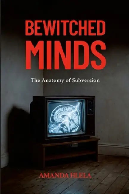 Bewitched Minds: The Anatomy of Subversion by Amanda Hlela