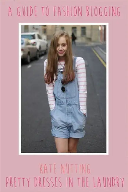 A Guide to Fashion Blogging by Kate Nutting