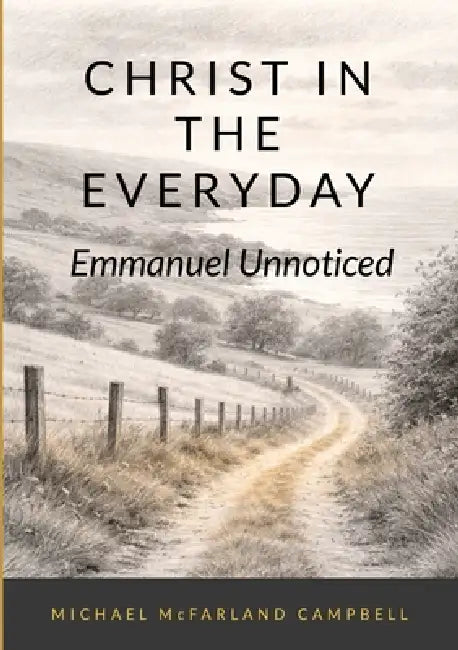 Christ in the Everyday: Emmanuel Unnoticed by Michael McFarland Campbell