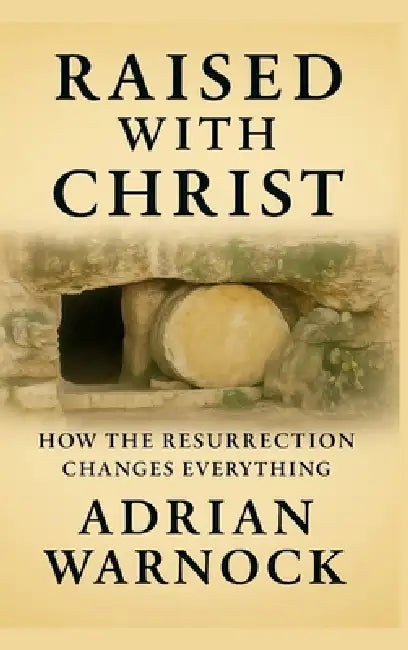 Raised With Christ: How the Resurrection Changes Everything by Adrian Warnock, Terry Virgo
