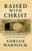 Raised With Christ: How the Resurrection Changes Everything by Adrian Warnock, Terry Virgo