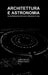 Architettura e Astronomia by Andrea Marazzi, Filippo Casolari