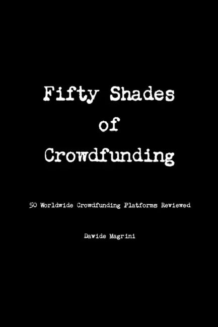 Fifty Shades of Crowdfunding - 50 Worldwide Crowdfunding Platforms Reviewed by Davide Magrini