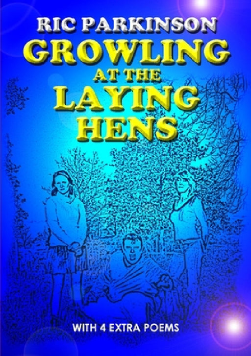 Growling at the Laying Hens (New Edition with 4 extra poems) by Ric Parkinson