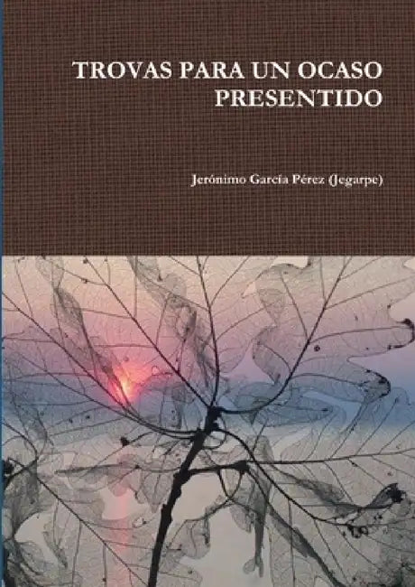 Trovas Para Un Ocaso Presentido by Jerónimo García Pérez (Jegarpe)