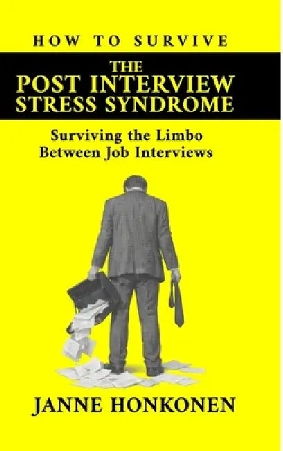 How to Survive the Post Interview Stress Syndrome: Surviving the Limbo Between Job Interviews by Janne Honkonen, Nana Honkonen