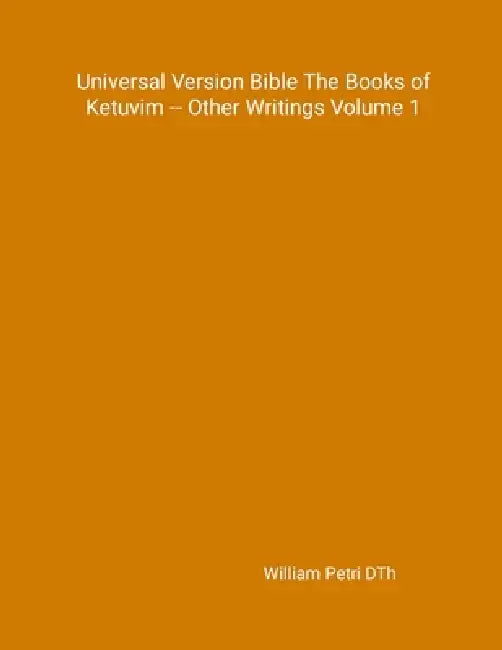Universal Version Bible The Books of Ketuvim - Other Volume 1 by William Petri