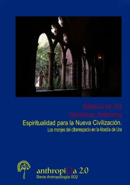 Espiritualidad para la Nueva Civilización. Los monjes del ciberespacio en la Abadía de Ura by Silberius de Ura, Dominicus Jerónimos