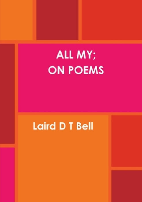 All My; On Poems by Laird D. T. Bell