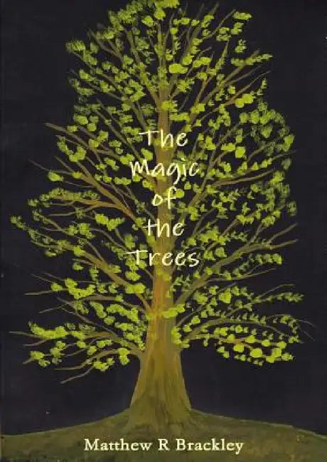 The Magic of the Trees by Matthew R. Brackley