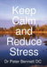 Keep Calm and Reduce Stress by Peter Bennett
