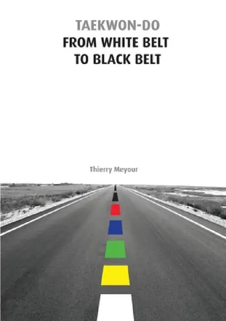 Taekwon-Do from White Belt to Black Belt by Thierry Meyour