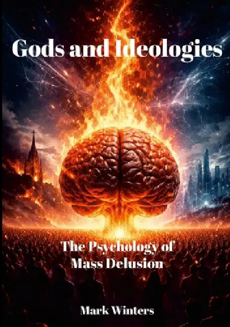 Gods and Ideologies: The Psychology of Mass Delusion by Mark Winters