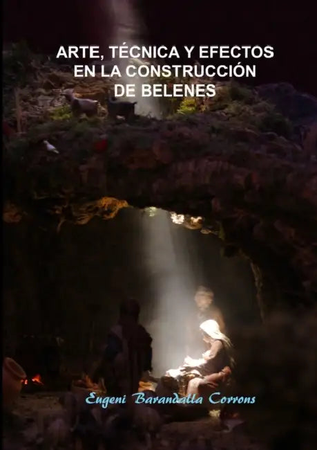 Arte, técnica y efectos en la construcción de belenes by Eugeni Barandalla Corrons