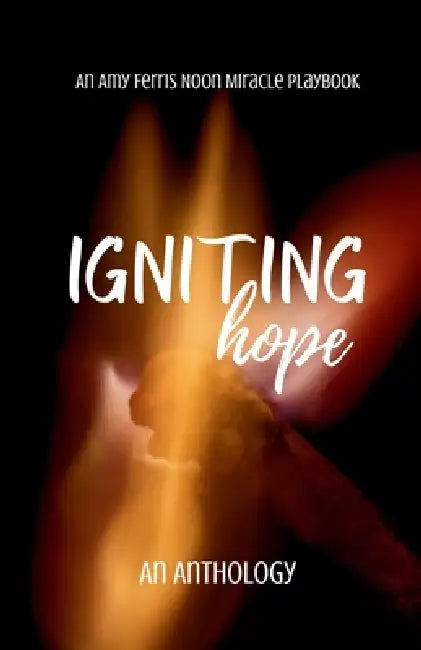 Igniting Hope: An Anthology: An Amy Ferris Noon Miracle Playbook by Jane Sibbett, Amy Ferris, Ruby Fink