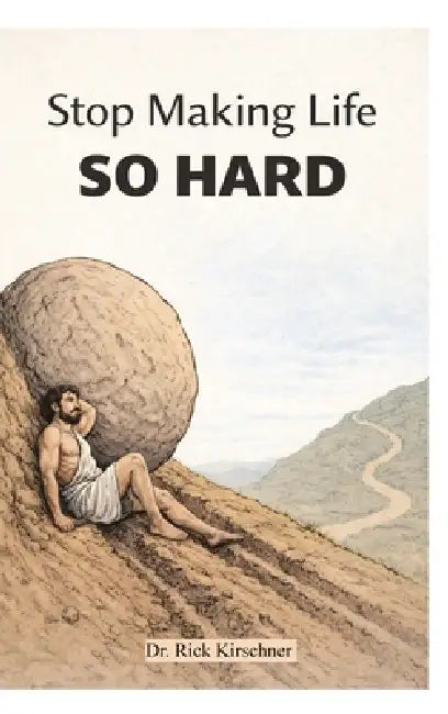 Stop Making Life So Hard: A Field Guide to Being a Better Human by Rick Kirschner, Sophia Weaver