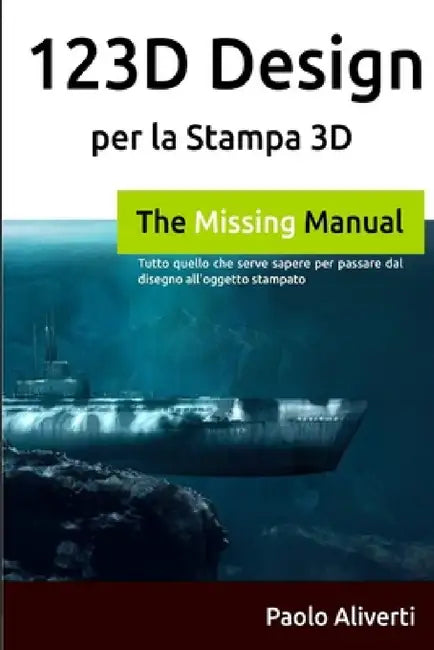 123D Design per la Stampa 3D: Tutto quello che serve sapere per passare dal disegno all'oggetto stampato by Paolo Aliverti