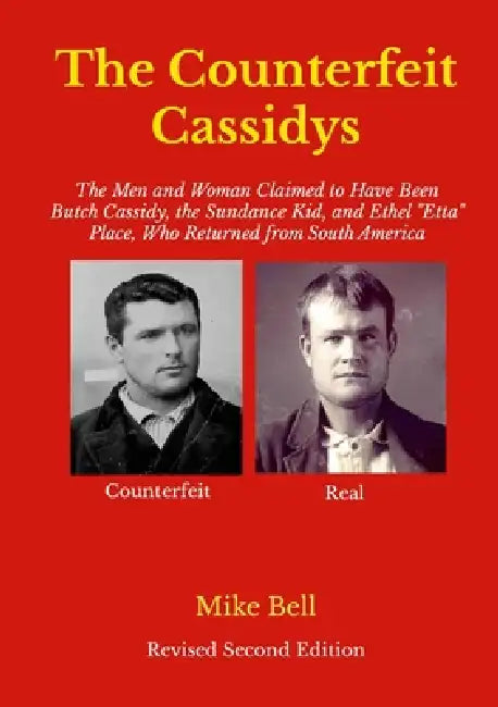 The Counterfeit Cassidys: The Men and Woman Claimed to Have Been Butch Cassidy, the Sundance Kid, and Ethel "Etta" place, Who Returned From South Amer by Mike Bell