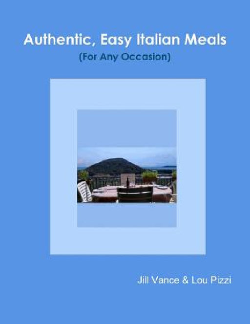 Authentic, Easy Italian Meals for Any Occasion by Jill Vance, Lou Pizzi