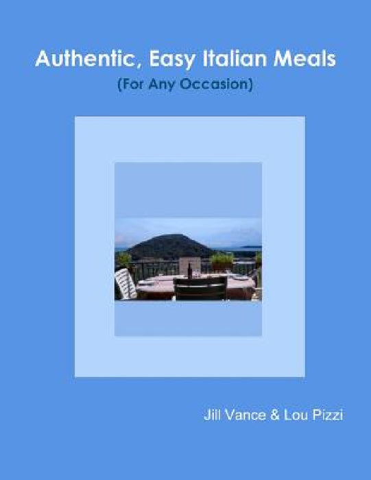 Authentic, Easy Italian Meals for Any Occasion by Jill Vance, Lou Pizzi