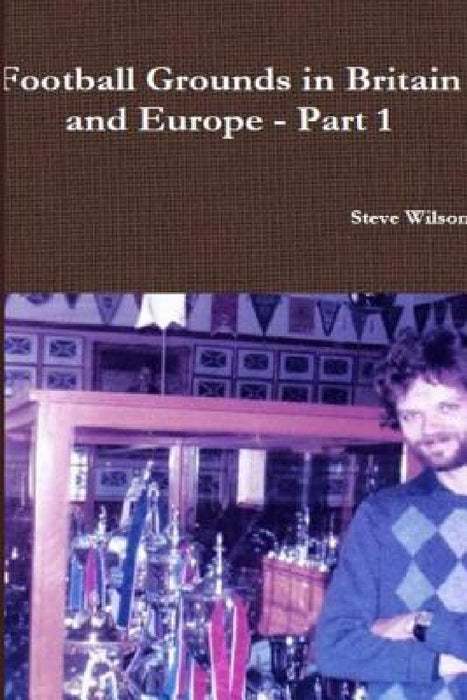Football Grounds in Britain and Europe - Part 1 by Steve Wilson