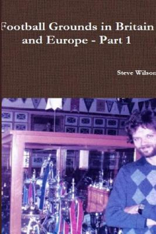 Football Grounds in Britain and Europe - Part 1 by Steve Wilson
