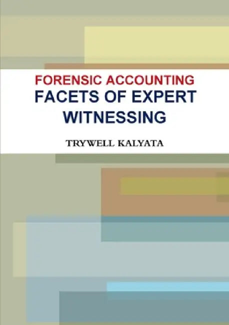 Forensic Accounting: Facets of Expert Witnessing by Trywell Kalyata