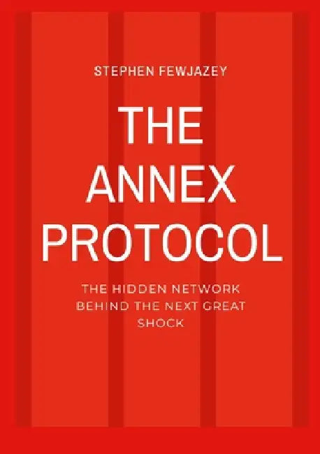 The Annex Protocol: The Hidden Network Behind The Next Great Shock by Stephen Fewjazey