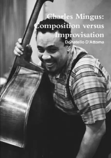 Charles Mingus: composition versus improvisation by Donatello D'Attoma