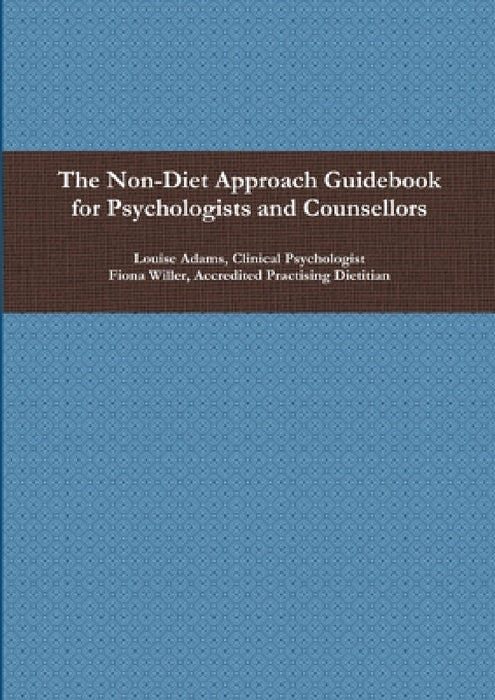 The Non-Diet Approach Guidebook for Psychologists and Counsellors by Fiona Willer, Louise Adams