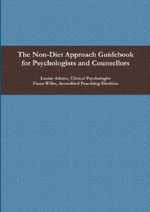 The Non-Diet Approach Guidebook for Psychologists and Counsellors by Fiona Willer, Louise Adams