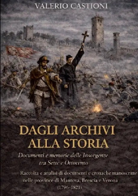 Insorgenze Bresciane, Mantovane e Veronesi: Raccolta E Analisi Di Documenti E Cronache Manoscritte Nelle Province Di Mantova, Brescia E Verona (1796-1 by Valerio Castioni