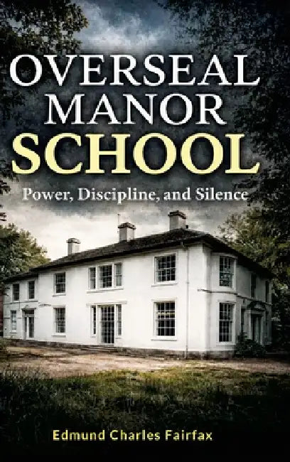 Overseal Manor School Power, Discipline, and Silence by Edmund Charles Fairfax