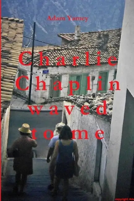 Charlie Chaplin waved to me by Adam Yamey