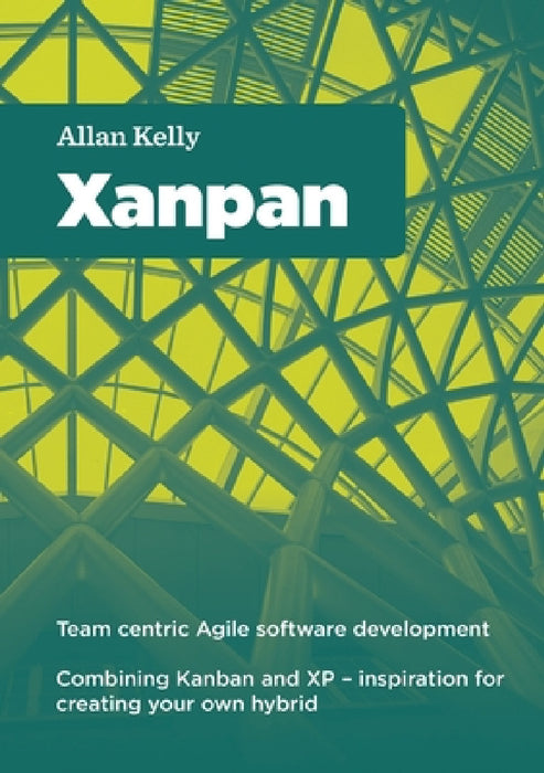 Xanpan: Team Centric Agile Software Development by Allan Kelly