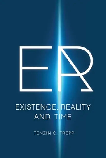 Er: Existence, Reality and Time by Tenzin Trepp