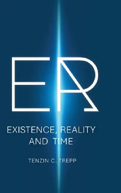 Er: Existence, Reality and Time by Tenzin Trepp