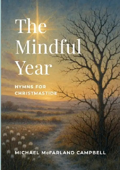 The Mindful Year: Hymns for Christmastide by Michael McFarland Campbell