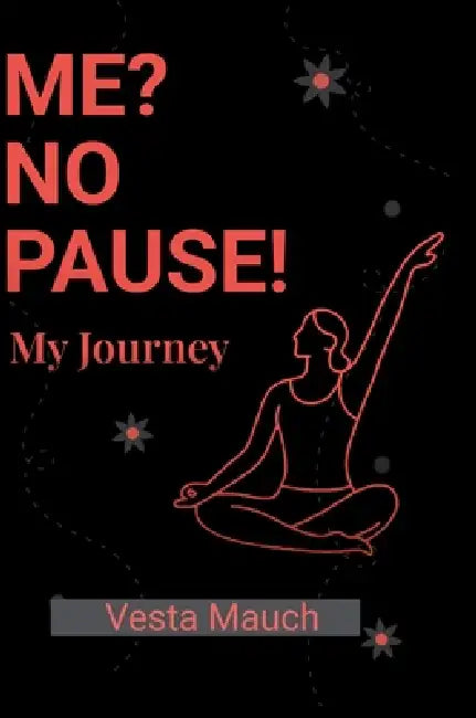 ME ? No PAUSE: My journey by Vesta Mauch