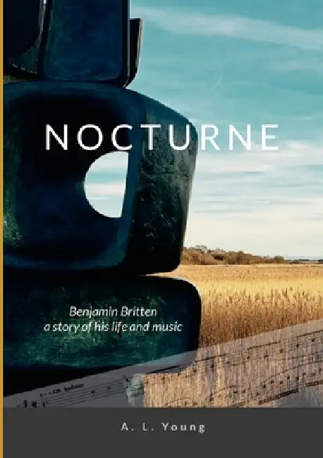 Nocturne: Benjamin Britten: A Story of his Life and Music by A. L. Young