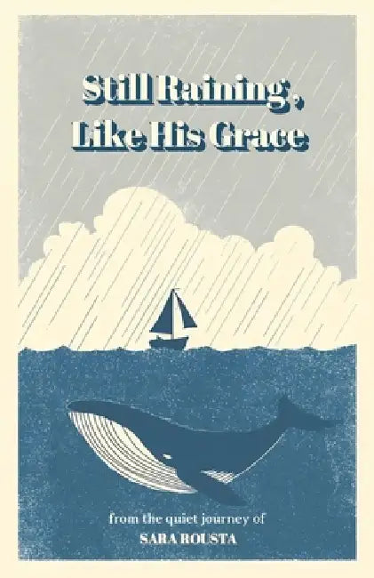 Still Raining, Like His Grace by Sara Rousta